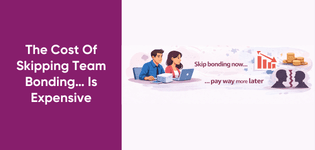 The Cost Of Skipping Team Bonding… Is Expensive